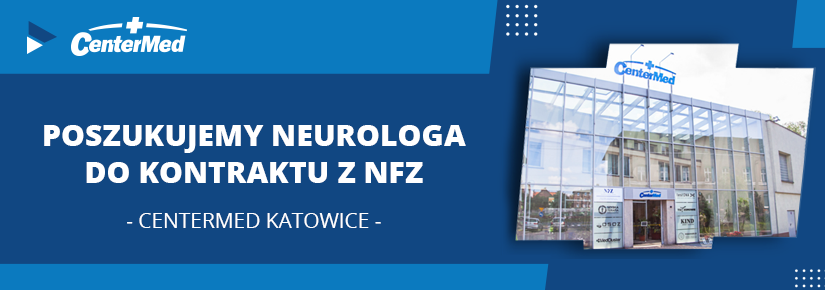 Zatrudnimy neurologa w CenterMed Katowice do kontraktu z NFZ